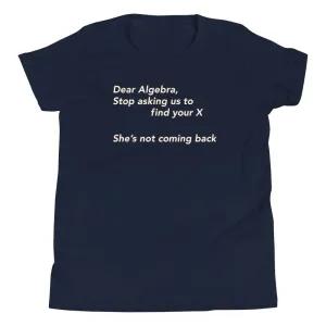 Dear Algebra, Stop Asking Us To Find Your X Kid's Youth Tee