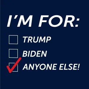 I'm for - Trump - Biden - ANYONE ELSE T Shirt