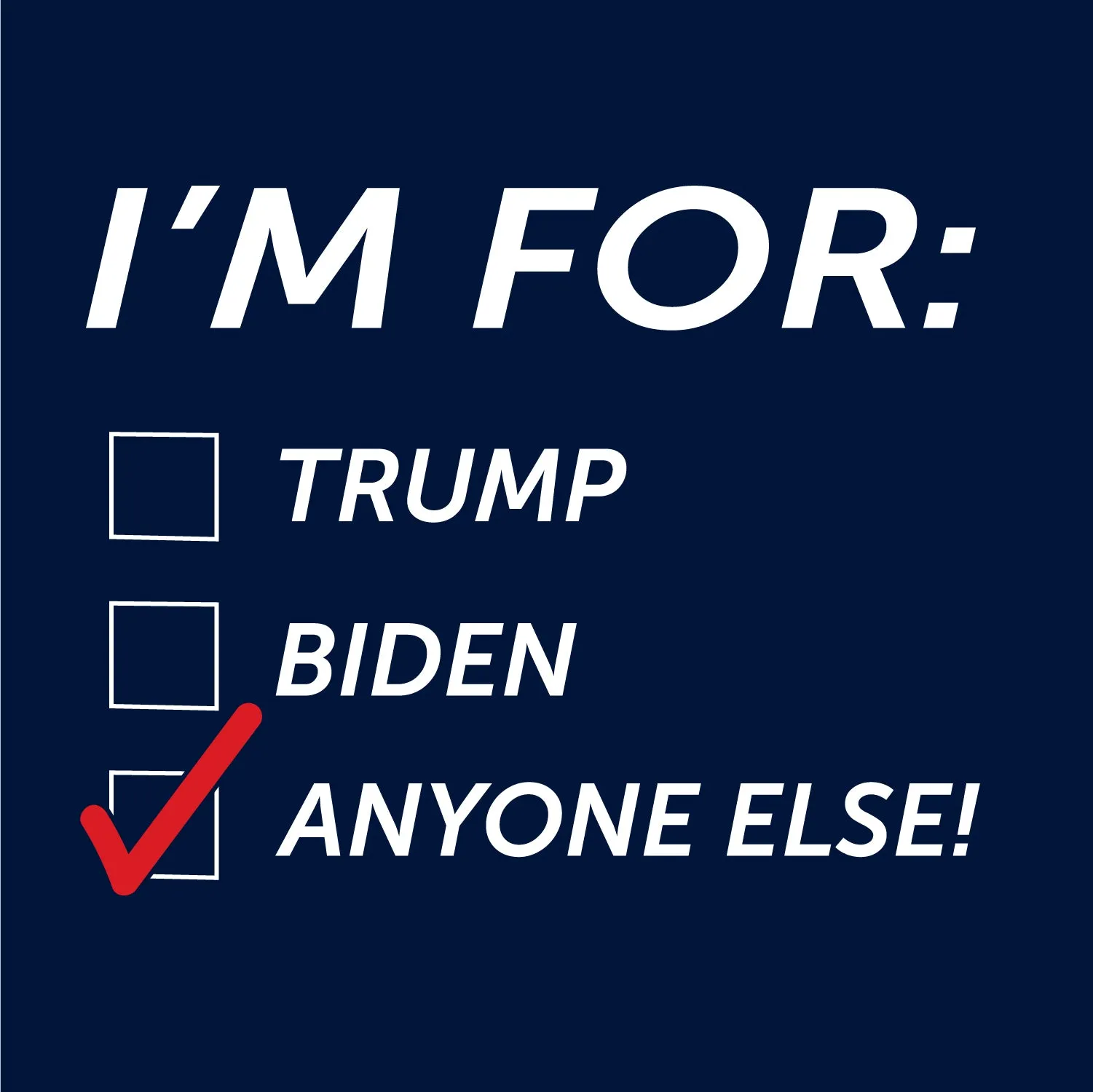 I'm for - Trump - Biden - ANYONE ELSE T Shirt